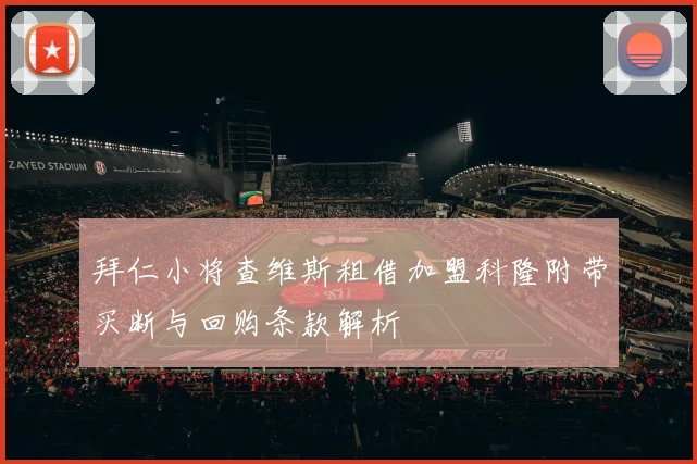 拜仁小将查维斯租借加盟科隆附带买断与回购条款解析
