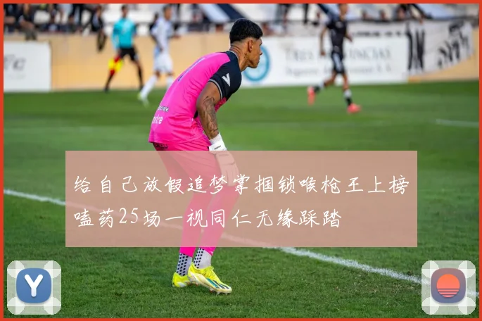 给自己放假追梦掌掴锁喉枪王上榜嗑药25场一视同仁无缘踩踏